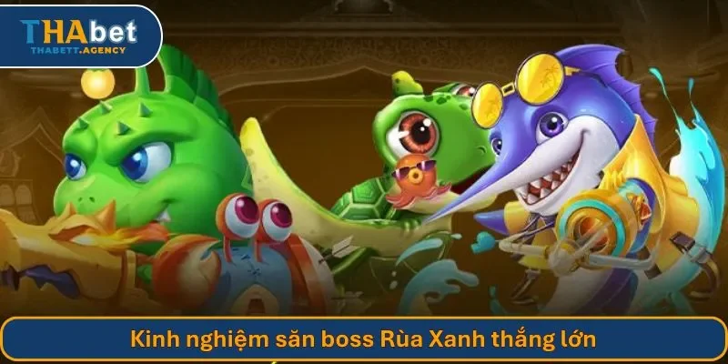 Kinh nghiệm săn boss Rùa Xanh thắng lớn
