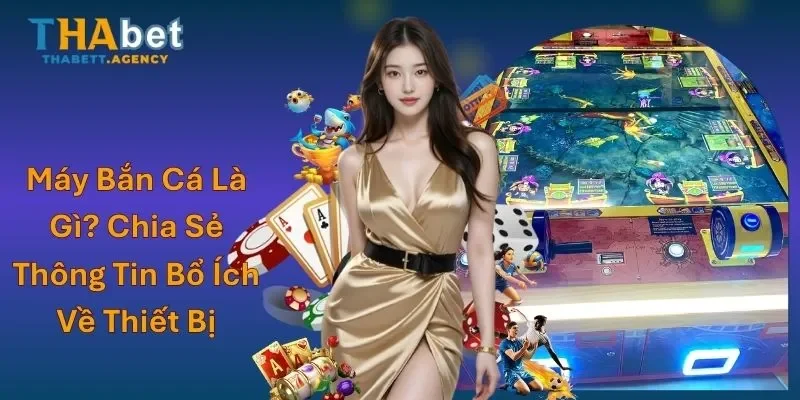 Máy Bắn Cá Là Gì? Chia Sẻ Thông Tin Bổ Ích Về Thiết Bị